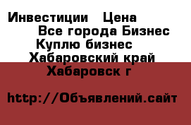 Инвестиции › Цена ­ 2 000 000 - Все города Бизнес » Куплю бизнес   . Хабаровский край,Хабаровск г.